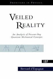 Veiled Reality: An Analysis Of Present-day Quantum Mechanical Concepts (Frontiers in Physics)