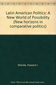 Latin American Politics: A New World of Possibility (New Horizons in Comparative Politics)