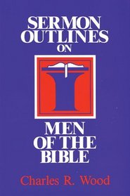 Sermon Outlines on Men of the Bible (Easy-to-Use Sermon Outline Series)