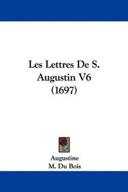 Les Lettres De S. Augustin V6 (1697) (French Edition)