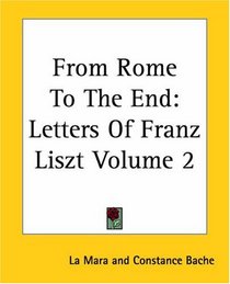 From Rome To The End: Letters Of Franz Liszt