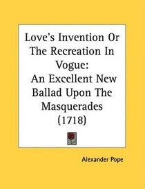 Love's Invention Or The Recreation In Vogue: An Excellent New Ballad Upon The Masquerades (1718)