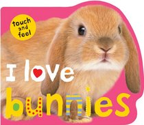 Touch and Feel I Love Bunnies