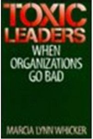 Toxic Leaders: When Organizations Go Bad