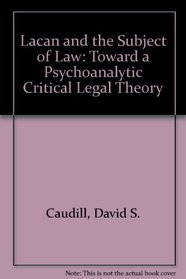 Lacan and the Subject of Law: Toward a Psychoanalytic Critical Legal Theory