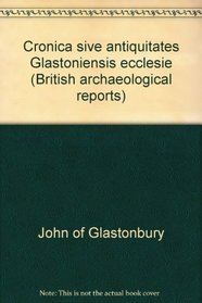 John of Glastonbury, Cronica, sive, Antiquitates Glastoniensis Ecclesie ; text with introd., notes, and commentary (British archaeological reports)