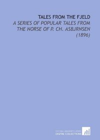 Tales From the Fjeld: A Series of Popular Tales From the Norse of P. Ch. Asbjrnsen  (1896)
