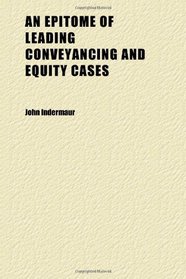 An Epitome of Leading Conveyancing and Equity Cases