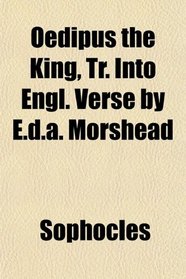 Oedipus the King, Tr. Into Engl. Verse by E.d.a. Morshead