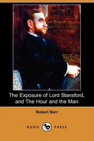 The Exposure of Lord Stansford, and The Hour and the Man (Dodo Press)