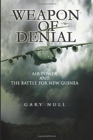 Weapon of Denial: Air Power and the Battle for New Guinea
