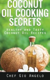 Coconut Oil Cooking Secrets: Healthy And Tasty Coconut Oil Recipes