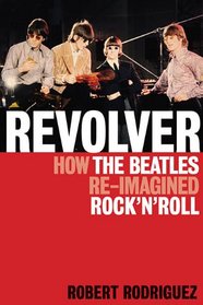 Revolver  How the Beatles Reimagined Rock'n'Roll