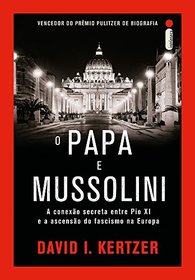 O Papa e Mussolini. A Conexo Secreta Entre Pio XI e a Ascenso do Fascismo na Europa (Em Portuguese do Brasil)
