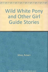 Wild White Pony and Other Girl Guide Stories
