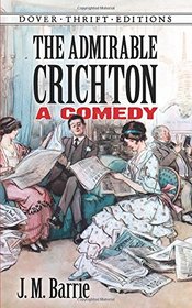 The Admirable Crichton: A Comedy (Dover Thrift Editions)