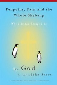 Penguins, Pain and the Whole Shebang: By God As Told to John Shore