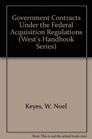 Government Contracts Under the Federal Acquisition Regulations (West's Handbook Series)