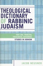 Theological Dictionary of Rabbinic Judaism: Part One: Principal Theological Categories (Studies in Judaism)