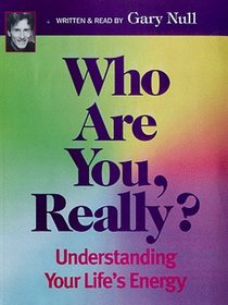 Who Are You, Really - Understanding Your Life's Energy