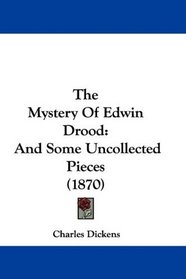 The Mystery Of Edwin Drood: And Some Uncollected Pieces (1870)