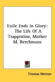 Exile Ends In Glory: The Life Of A Trappistine, Mother M. Berchmans