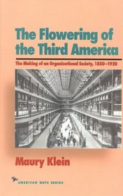 The Flowering of the Third America : The Making of an Organizatinal Society (The American Ways)