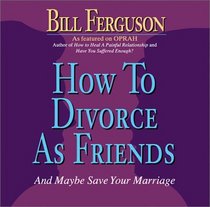 How to Divorce As Friends: And Maybe Save Your Marriage