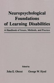 Neuropsychological Foundations of Learning Disabilities : A Handbook of Issues, Methods, and Practice