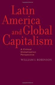 Latin America and Global Capitalism: A Critical Globalization Perspective (Johns Hopkins Studies in Globalization)