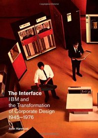 The Interface: IBM and the Transformation of Corporate Design, 1945-1976 (A Quadrant Book)