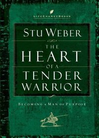 The Heart of a Tender Warrior: Becoming a Man of Purpose (Life Change Books)