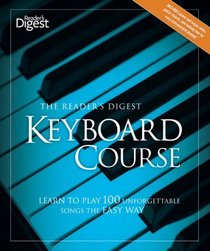 The Reader's Digest Keyboard Course: Learn to Play 100 Unforgettable Songs the Easy Way