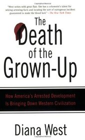 The Death of the Grown-up: How America's Arrested Development Is Bringing Down Western Civilization