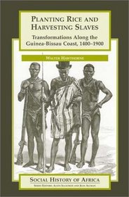 Planting Rice and Harvesting Slaves: Transformations along the Guinea-Bissau Coast,1400-1900 (Social History of Africa Series)