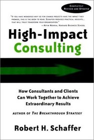 High-Impact Consulting: How Clients and Consultants Can Work Together to Achieve Extraordinary Results (Completely Revised and Updated)