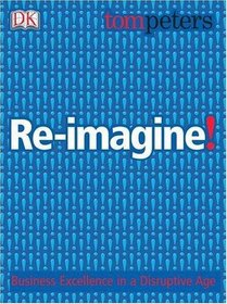 Re-Imagine!: Business Excellence in a Disruptive Age