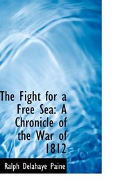 The Fight for a Free Sea: A Chronicle of the War of 1812: The Chronicles of America Series; Volume 17