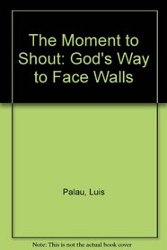 The Moment to Shout: God's Way to Face Walls