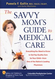 The Savvy Mom's Guide to Medical Care: Everything You Need to Know to Get Top-Quality Care for Your Child--From One of the Nation's Leading Physicians