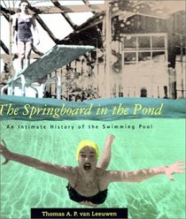 The Springboard in the Pond: An Intimate History of the Swimming Pool (Graham Foundation / MIT Press Series in Contemporary Architectural Discourse)