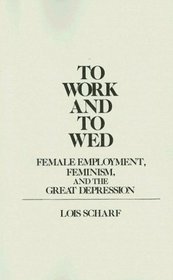 To Work and To Wed: Female Employment, Feminism, and the Great Depression (Contributions in Women's Studies)