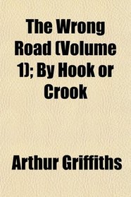 The Wrong Road (Volume 1); By Hook or Crook