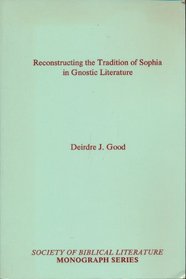 Reconstructing the Tradition of Sophia in Gnostic Literature (Society of Biblical Literature Monograph Series)