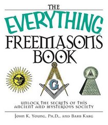 The Everything Freemasons Book: Unlock the Secrets of This Ancient And Mysterious Society! (Everything: Travel and History)