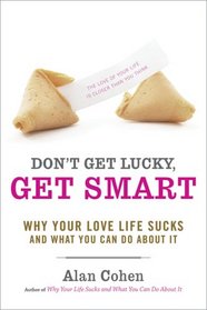 Don't Get Lucky - Get Smart: Why Your Love Life Sucks-and What You Can Do About It