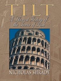 Tilt: A Skewed History of the Tower of Pisa (Thorndike Press Large Print Nonfiction Series)