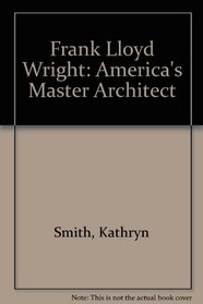 Frank Lloyd Wright: America's Master Architect