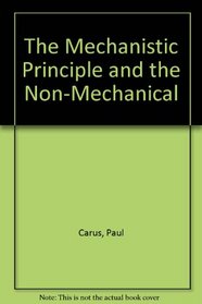 The Mechanistic Principle and the Non-Mechanical: An Inquiry into Fundamentals With Extracts from Representatives of Either Side