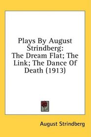 Plays By August Strindberg: The Dream Flat; The Link; The Dance Of Death (1913)